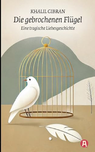Die gebrochenen Flügel. Eine tragische Liebesgeschichte. Khalil Gibran: Ein Roman des Autors von "Der Prophet" Die gebrochenen Flügel. Eine tragische Liebesgeschichte. Khalil Gibran: Ein Roman des Autors von "Der Prophet" von aionas Verlag