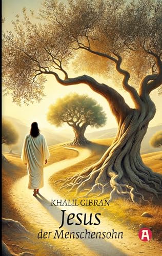Jesus, der Menschensohn. Khalil Gibran: Ein poetisches Evangelium der Menschlichkeit des Autors von "Der Prophet": Seine Worte und Taten, erzählt und aufgezeichnet von denen, die ihn kannten Jesus, der Menschensohn. Khalil Gibran: Ein poetisches Evangelium der Menschlichkeit des Autors von "Der Prophet": Seine Worte und Taten, erzählt und aufgezeichnet von denen, die ihn kannten von aionas Verlag