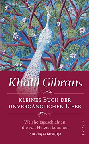 Khalil Gibrans kleines Buch der unvergänglichen Liebe: Weisheitsgeschichten, die von Herzen kommen. Mit Lesebändchen von Lotos