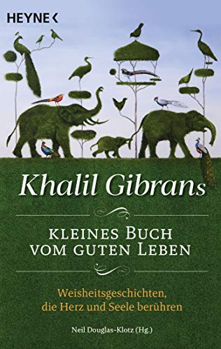 Khalil Gibrans kleines Buch vom guten Leben: Weisheitsgeschichten, die Herz und Seele berühren von HEYNE