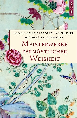 Meisterwerke fernöstlicher Weisheit. Khalil Gibran, Der Prophet. Laotse, Tao te king. Konfuzius, Der Weg der Wahrhaftigkeit. Buddha, Die Pfeiler der ... Bhagavadgita (Geschenkbuch Weisheit, Band 55)