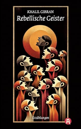 Rebellische Geister. Khalil Gibran: Erzählungen des Autors von "Der Prophet" Rebellische Geister. Khalil Gibran: Erzählungen des Autors von "Der Prophet" von aionas Verlag
