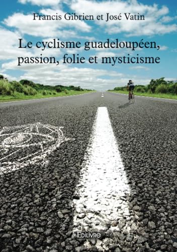 Le cyclisme guadeloupéen, passion, folie et mysticisme von Edilivre