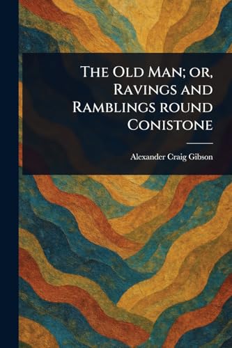 The Old Man; or, Ravings and Ramblings Round Conistone von Anson Street Press