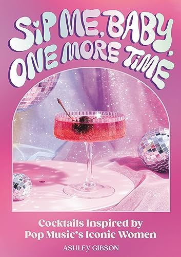 Sip Me, Baby, One More Time: Cocktails Inspired by Pop Music's Iconic Women von Running Press Adult
