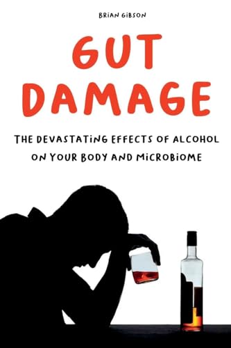 Gut Damage The Devastating Effects of Alcohol on Your Body And Microbiome Gut Damage The Devastating Effects of Alcohol on Your Body And Microbiome von Vincenzo Nappi