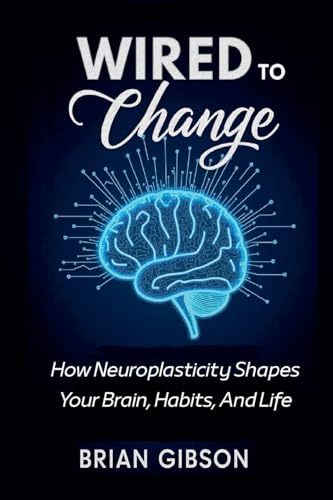 Wired To Change How Neuroplasticity Shapes Your Brain, Habits, And Life von Vincenzo Nappi