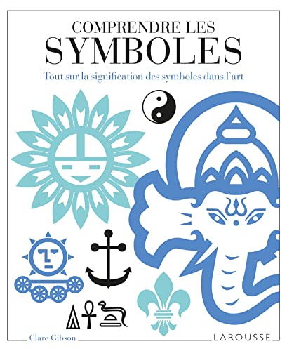 Comprendre les symboles: Tout sur la signification des symboles dans l'art von LAROUSSE