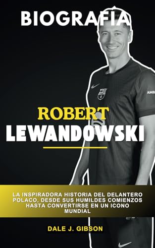 Biografía de Robert Lewandowski: La inspiradora historia del delantero polaco, desde sus humildes comienzos hasta convertirse en un icono mundial Biografía de Robert Lewandowski: La inspiradora historia del delantero polaco, desde sus humildes comienzos hasta convertirse en un icono mundial von Independently published