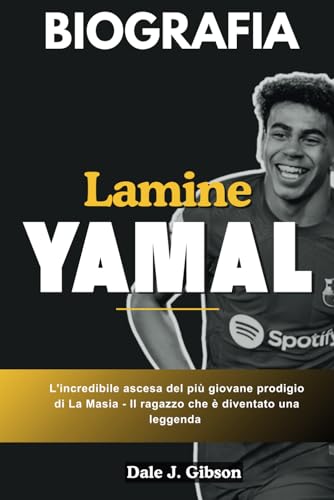 Biografia di Lamine Yamal: La Sorprendente ascesa del più giovane de La Masia Prodigio: il ragazzo meraviglioso diventato leggenda Biografia di Lamine Yamal: La Sorprendente ascesa del più giovane de La Masia Prodigio: il ragazzo meraviglioso diventato leggenda von Independently published