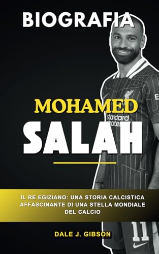 Biografia di Mohamed Salah: Il re egiziano: la storia calcistica motivante di una stella del calcio mondiale Biografia di Mohamed Salah: Il re egiziano: la storia calcistica motivante di una stella del calcio mondiale von Independently published