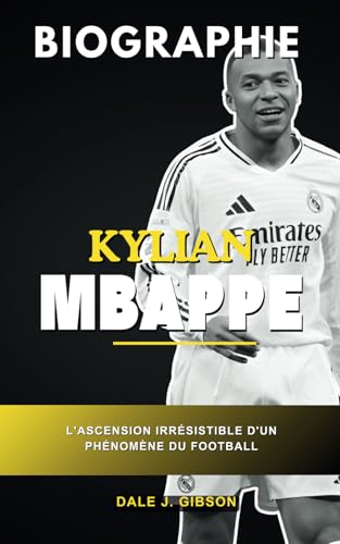 Biographie de Kylian Mbappé: L'essor imparable d'un phénomène footballistique - De Bondy au Bernabéu, une histoire approfondie de la superstar française Biographie de Kylian Mbappé: L'essor imparable d'un phénomène footballistique - De Bondy au Bernabéu, une histoire approfondie de la superstar française von Independently published