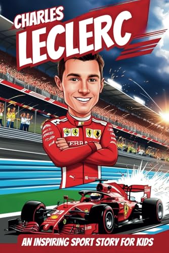 Charles Leclerc Biography: An Inspiring Sport Story for Kids- Perfect for Young F1 Fans and Future Racers. (Inspirational Sports Biography for Young Readers, Band 66) von Independently published
