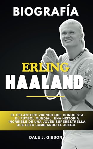 Erling Haaland: El delantero vikingo que conquista el fútbol mundial: una increíble historia de una joven superestrella que está cambiando el juego (Un libro de biografía) von Independently published