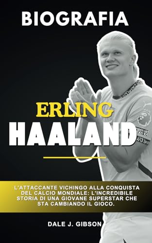Erling Haaland: L'attaccante vichingo alla conquista del calcio mondiale: l'incredibile storia di una giovane superstar che sta cambiando il gioco (Un libro biografico) von Independently published