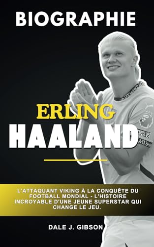 Erling Haaland: L'attaquant viking à la conquête du football mondial: l'histoire incroyable d'une jeune superstar qui change la donne (Un livre biographique) von Independently published