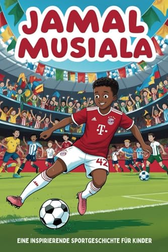 Jamal Musiala Biografie: Eine inspirierende Sportgeschichte für Kinder – Der Junge, der zum Fußballstar wurde. Ein unterhaltsames und motivierendes Fußballbuch für fußballbegeisterte Kinder. von Independently published