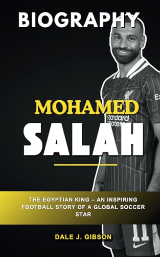 Mohamed Salah Biography: The Egyptian King – An Inspiring Football Story of a Global Soccer Star (Inspirational Sports Biography for Young Readers, Band 53) Mohamed Salah Biography: The Egyptian King – An Inspiring Football Story of a Global Soccer Star (Inspirational Sports Biography for Young Readers, Band 53) von Independently published