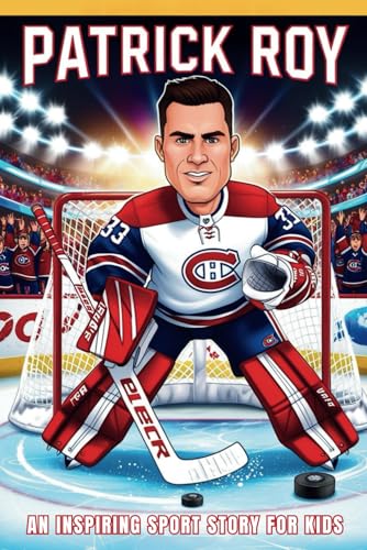 Patrick Roy Biography: An Inspiring Sport Story for Kids- The Incredible Journey of a Legendary NHL Goalie and Stanley Cup Champion. (Inspirational Sports Biography for Young Readers, Band 61) von Independently published
