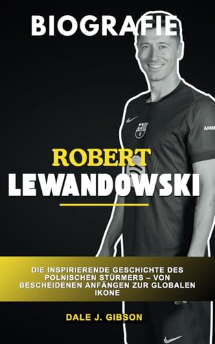 Robert Lewandowski Biografie: Die inspirierende Geschichte des polnischen Stürmers – von bescheidenen Anfängen zur globalen Ikone Robert Lewandowski Biografie: Die inspirierende Geschichte des polnischen Stürmers – von bescheidenen Anfängen zur globalen Ikone von Independently published