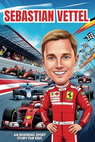 Sebastian Vettel Biography: An Inspiring Sport Story for Kids-The Incredible Journey of a Formula 1 Legend. (Inspirational Sports Biography for Young Readers, Band 72) von Independently published
