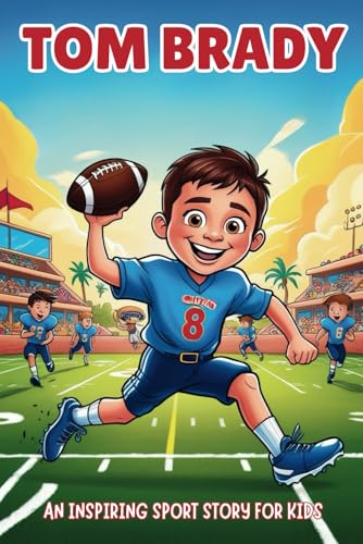 Tom Brady: An Inspiring Sport Story for Kids-The Unstoppable Quarterback Who Redefined Football. A Journey of Dedication, Leadership, and Seven Super ... Sports Biography for Young Readers, Band 30) Tom Brady: An Inspiring Sport Story for Kids-The Unstoppable Quarterback Who Redefined Football. A Journey of Dedication, Leadership, and Seven Super ... Sports Biography for Young Readers, Band 30) von Independently published