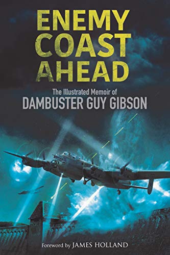 Enemy Coast Ahead: The Illustrated Memoir of Dambuster Guy Gibson von Greenhill Books