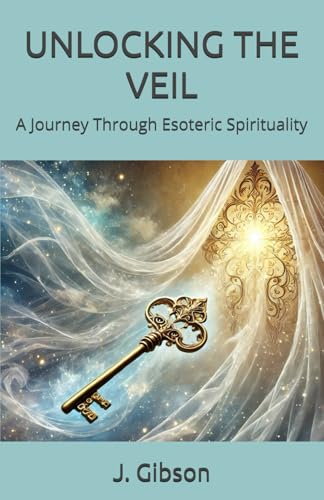 UNLOCKING THE VEIL: A Journey Through Esoteric Spirituality von Independently published