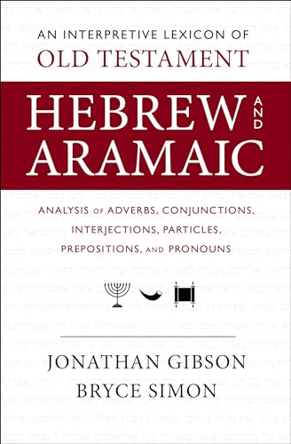 An Interpretive Lexicon of Old Testament Hebrew and Aramaic: Analysis of Adverbs, Conjunctions, Interjections, Particles, Prepositions, and Pronouns An Interpretive Lexicon of Old Testament Hebrew and Aramaic: Analysis of Adverbs, Conjunctions, Interjections, Particles, Prepositions, and Pronouns