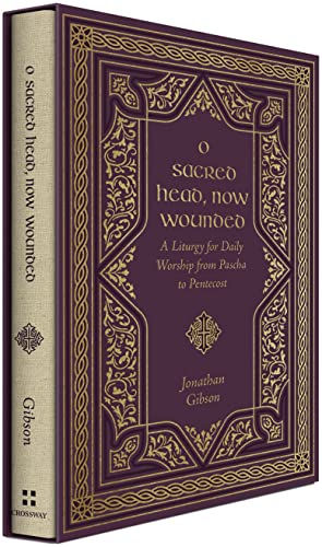 O Sacred Head, Now Wounded: A Liturgy for Daily Worship from Pascha to Pentecost von Crossway Books