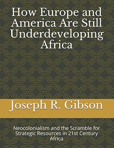 How Europe and America Are Still Underdeveloping Africa: Neocolonialism and the Scramble for Strategic Resources in 21st Century Africa von Independently published