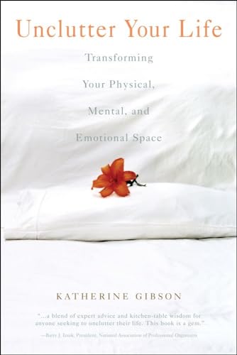 Unclutter Your Life: Transforming Your Physical, Mental, And Emotional Space