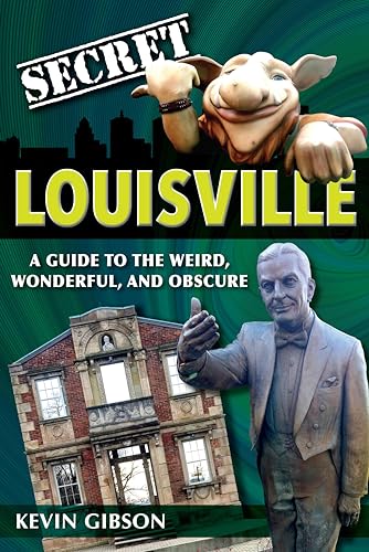 Secret Louisville: A Guide to the Weird, Wonderful, and Obscure