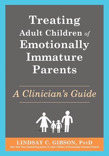 Treating Adult Children of Emotionally Immature Parents: A Clinician's Guide von New Harbinger