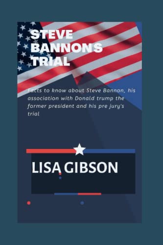 STEVE BANNON'S TRIAL: Facts to know about Steve Bannon, his association with Donald Trump the former president and his pre jury's Trial. von Independently published
