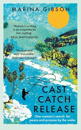 Cast Catch Release: The inspiring and uplifting memoir about fishing, rivers and the power of water von Hodder Press