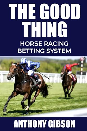 THE GOOD THING: A VERY SIMPLE SELECTIVE AND SYSTEMATIC APPROACH TO BETTING ON HORSE RACING von Independently published