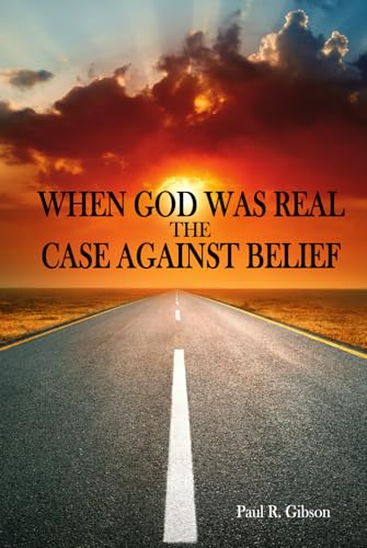 WHEN GOD WAS REAL: The Case Against Belief von Score Books