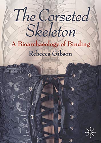 The Corseted Skeleton: A Bioarchaeology of Binding von MACMILLAN