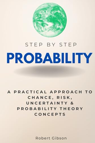 Probability Step-by-Step: A Practical Approach to Chance, Risk, Uncertainty & Probability Theory Concepts (Step By Step Subject Guides) von Independently published