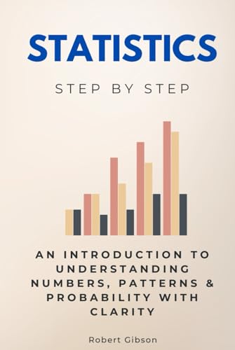 Statistics Step by Step: An Introduction to Understanding Numbers, Patterns & Probability with Clarity (Science Step by Step) von Independently published