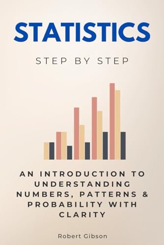 Statistics Step by Step: An Introduction to Understanding Numbers, Patterns & Probability with Clarity (Science Step by Step) von Independently published