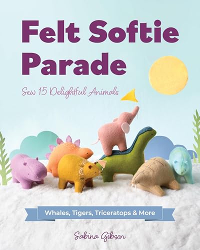 Felt Softie Parade: Sew 15 Delightful Animals Felt Softie Parade: Sew 15 Delightful Animals von C & T Publishing