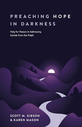 Preaching Hope in Darkness: Help for Pastors in Addressing Suicide from the Pulpit