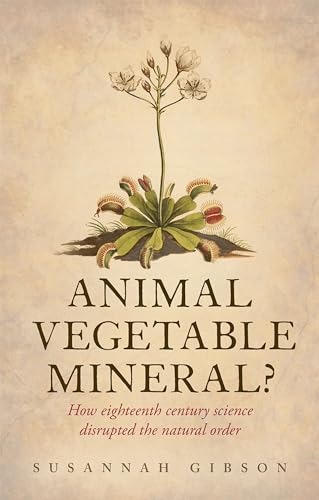 Animal, Vegetable, Mineral?: How eighteenth-century science disrupted the natural order