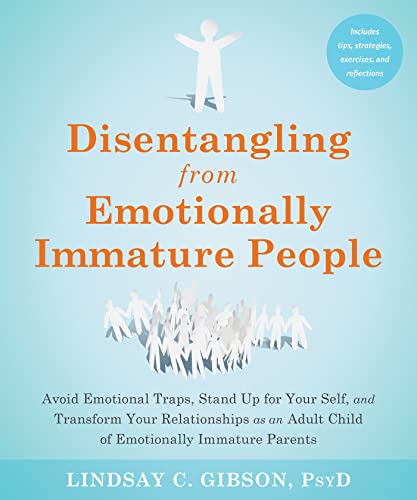 Disentangling from Emotionally Immature People: Avoid Emotional Traps, Stand Up for Your Self, and Transform Your Relationships as an Adult Child of Emotionally Immature Parents von New Harbinger