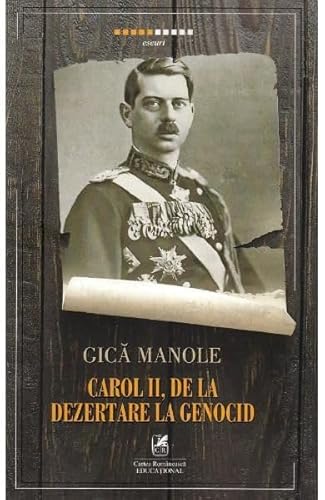 Carol Ii, De La Dezertare La Genocid Carol Ii, De La Dezertare La Genocid von Cartea Romaneasca Educational