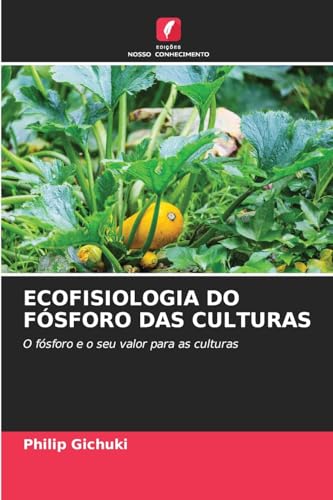 ECOFISIOLOGIA DO FÓSFORO DAS CULTURAS: O fósforo e o seu valor para as culturas von Edições Nosso Conhecimento