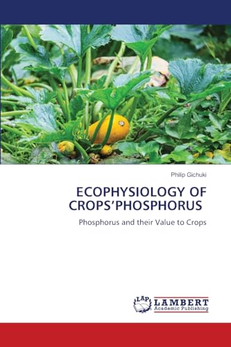 ECOPHYSIOLOGY OF CROPS¿PHOSPHORUS: Phosphorus and their Value to Crops von LAP LAMBERT Academic Publishing