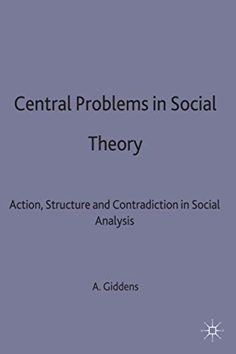 Central Problems in Social Theory: Action, structure and contradiction in social analysis (Contemporary Social Theory)